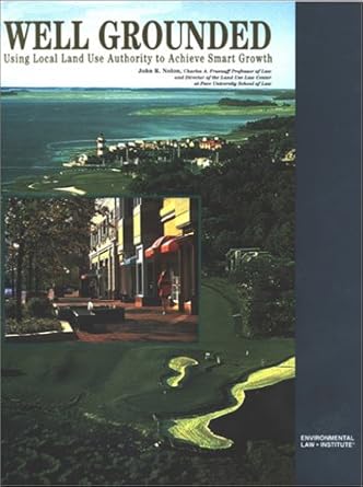 well grounded using local land use authority to achieve smart growth 1st edition john nolon 1585760242,