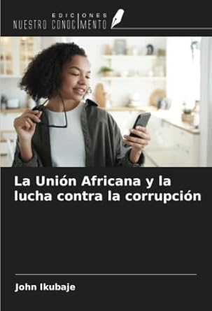 la union africana y la lucha contra la corrupcion 1st edition john ikubaje 620588268x, 978-6205882689