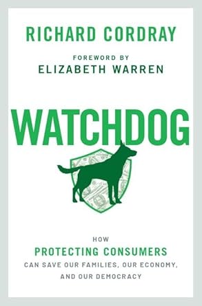 watchdog how protecting consumers can save our families our economy and our democracy 1st edition richard