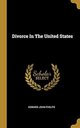 divorce in the united states 1st edition edward john phelps 1012660346, 978-1012660345