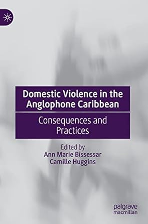 domestic violence in the anglophone caribbean consequences and practices 1st edition ann marie bissessar
