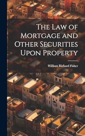 the law of mortgage and other securities upon property 1st edition william richard fisher 1019920025,