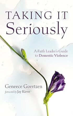 taking it seriously a faith leaders guide to domestic violence 1st edition geneece goertzen ,jay kieve