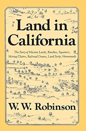 land in california the story of mission lands ranchos squatters mining claims railroad grants land scrip