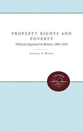 property rights and poverty political argument in britain 1605 1834 1st edition thomas a horne 0807819123,