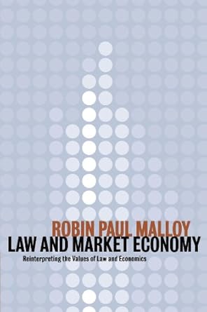 law and market economy reinterpreting the values of law and economics 1st edition robin paul malloy