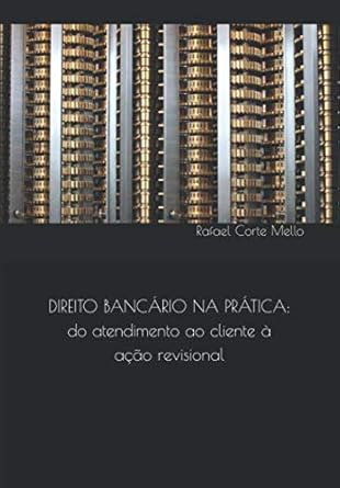direito bancario na pratica do atendimento ao cliente a acao revisional 1st edition rafael corte mello