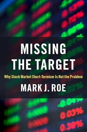 missing the target why stock market short termism is not the problem 1st edition mark j roe 0197625622,