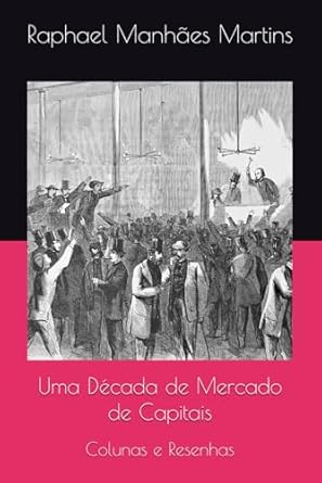 uma decada de mercado de capitais colunas e resenhas 1st edition raphael manhaes martins 6501298806,