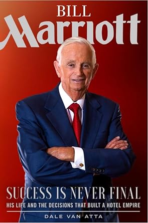 bill marriott success is never final his life and the decisions that built a hotel empire 1st edition dale