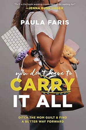 you dont have to carry it all ditch the mom guilt and find a better way forward 1st edition paula faris