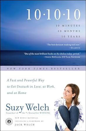 10 10 10 a fast and powerful way to get unstuck in love at work and with your family 1st edition suzy welch