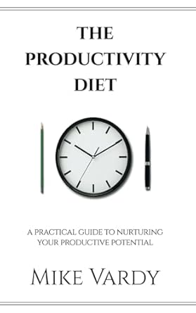 the productivity diet a practical guide to nurturing your productive potential 1st edition mike vardy