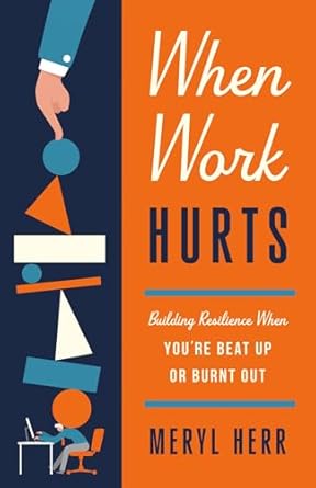 when work hurts building resilience when youre beat up or burnt out 1st edition meryl herr 1514010240,