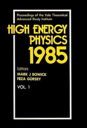 high energy physics 1985 proceedings of the yale theoretical advanced study institute 1st edition mark j