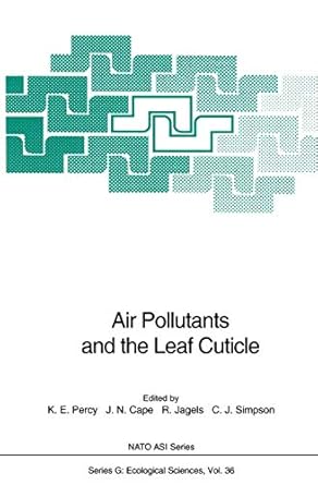 air pollutants and the leaf cuticle 1st edition kevin e percy ,j neil cape ,richard jagels ,caroline j
