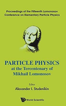 particle physics at the tercentenary of mikhail lomonosov proceedings of the fifteenth lomonosov conference