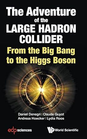 adventure of the large hadron collider the from the big bang to the higgs boson 1st edition daniel denegri