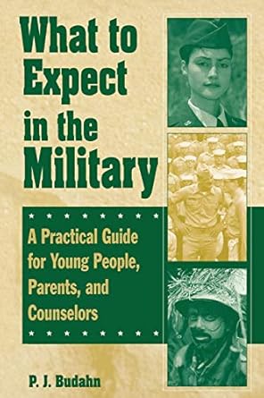 what to expect in the military a practical guide for young people parents and counselors 1st edition p j