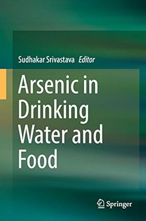 arsenic in drinking water and food 1st edition sudhakar srivastava 9811385866, 978-9811385865