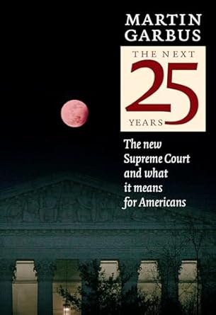 the next 25 years the new supreme court and what it means for americans 1st edition martin garbus 1583227326,