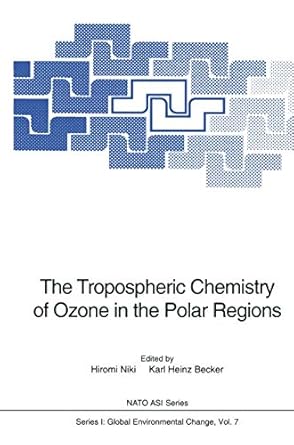 the tropospheric chemistry of ozone in the polar regions 1st edition h niki ,k h becker 3642782132,