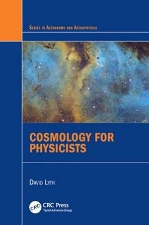 cosmology for physicists 1st edition david lyth 1498755313, 978-1498755313