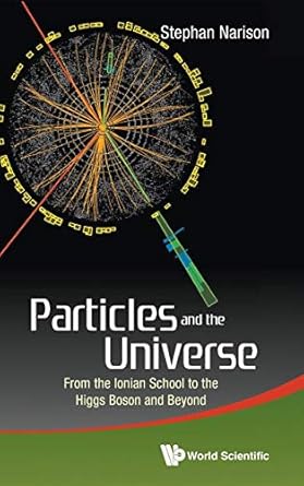 particles and the universe from the ionian school to the higgs boson and beyond 1st edition stephan narison
