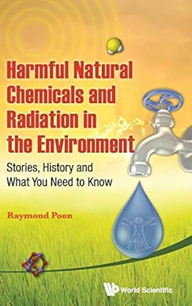 harmful natural chemicals and radiation in the environment stories history and what you need to know 1st