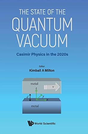 state of the quantum vacuum the casimir physics in the 2020s 1st edition kimball a milton 9811266077,
