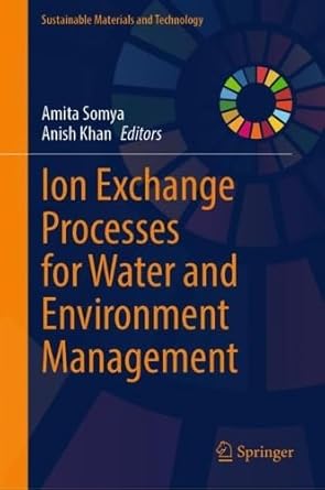 ion exchange processes for water and environment management 1st edition amita somya ,anish khan 9819639883,