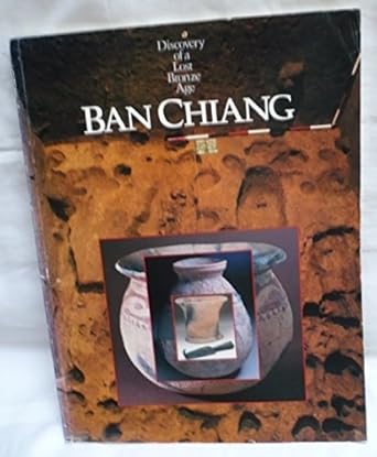 ban chiang discovery of a lost bronze age 1st edition joyce c white ,pisit charoenwongsa ,ward h goodenough
