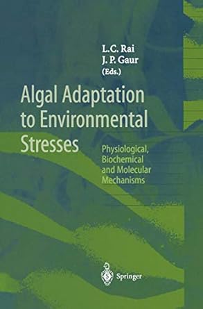 algal adaptation to environmental stresses physiological biochemical and molecular mechanisms 1st edition l c
