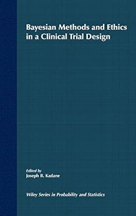 bayesian methods and ethics in a clinical trial design 1st edition joseph b kadane 0471846805, 978-0471846802
