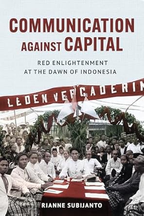 communication against capital red enlightenment at the dawn of indonesia 1st edition rianne subijanto