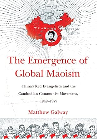 the emergence of global maoism chinas red evangelism and the cambodian communist movement 1949 1979 1st
