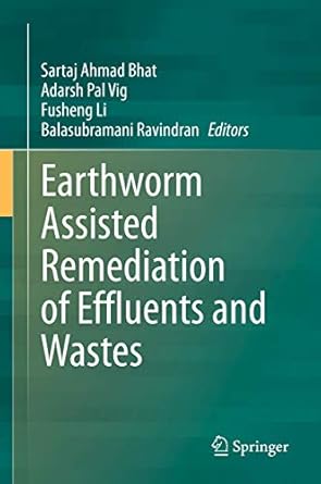earthworm assisted remediation of effluents and wastes 1st edition sartaj ahmad bhat ,adarsh pal vig ,fusheng
