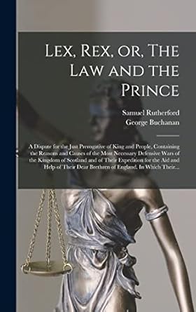 lex rex or the law and the prince a dispute for the just prerogative of king and people containing the