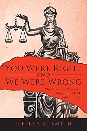 you were right and we were wrong the life and times of judge frank m johnson jr 1st edition jeffrey k smith