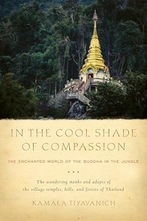 in the cool shade of compassion the enchanted world of the buddha in the jungle 1st edition kamala tiyavanich
