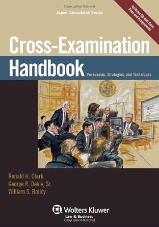cross examination handbook persuasion strategies and techniques 1st edition ronald h clark ,william s bailey
