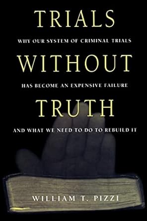 trials without truth why our system of criminal trials has become an expensive failure and what we need to do