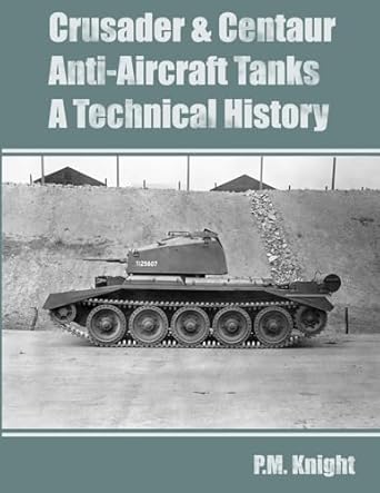 crusader and centaur anti aircraft tanks a technical history 1st edition p m knight 1446160084, 978-1446160084