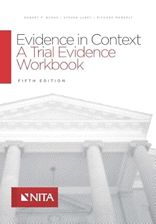 evidence in context a trial evidence workbook 1st edition burns 1601565852, 978-1601565853