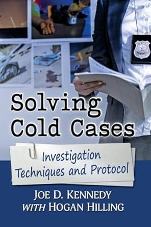 solving cold cases investigation techniques and protocol 1st edition joe d kennedy ,hogan hilling 147668765x,