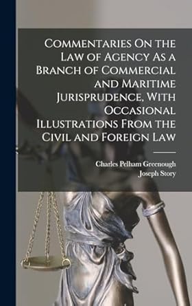 commentaries on the law of agency as a branch of commercial and maritime jurisprudence with occasional
