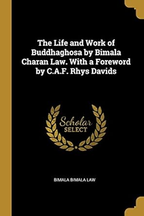 the life and work of buddhaghosa by bimala charan law with a foreword by c a f rhys davids 1st edition bimala