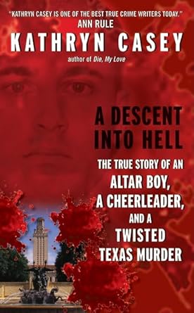 a descent into hell the true story of an altar boy a cheerleader and a twisted texas murder 1st edition
