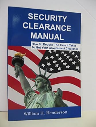 security clearance manual how to reduce the time it takes to get your government clearance 1st edition
