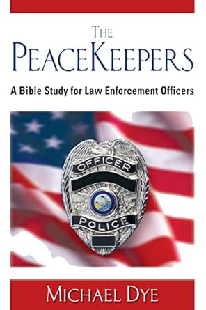 the peacekeepers a bible study for law enforcement officers 1st edition michael dye 1597550310, 978-1597550314